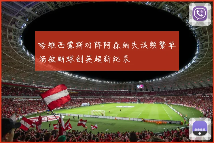 哈维西蒙斯对阵阿森纳失误频繁单场被断球创英超新纪录