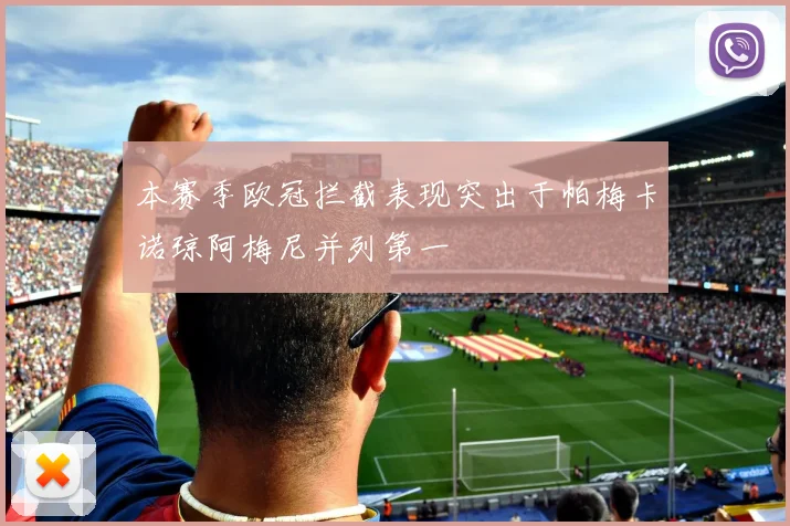 本赛季欧冠拦截表现突出于帕梅卡诺琼阿梅尼并列第一