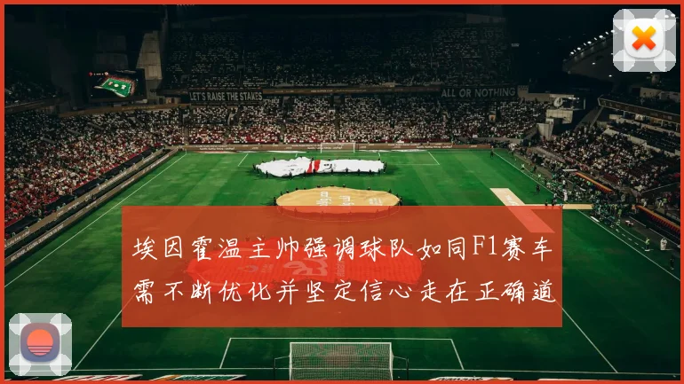 埃因霍温主帅强调球队如同F1赛车需不断优化并坚定信心走在正确道路上