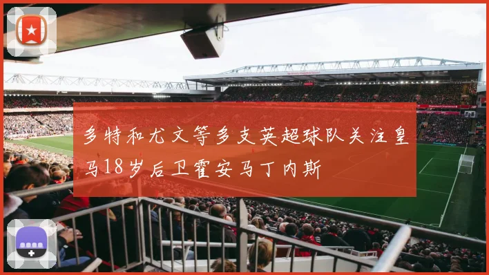多特和尤文等多支英超球队关注皇马18岁后卫霍安马丁内斯