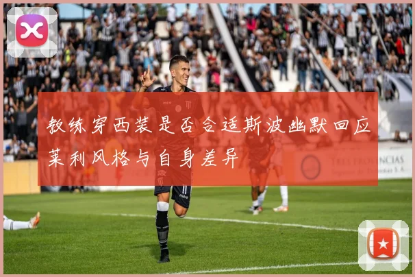 教练穿西装是否合适斯波幽默回应莱利风格与自身差异